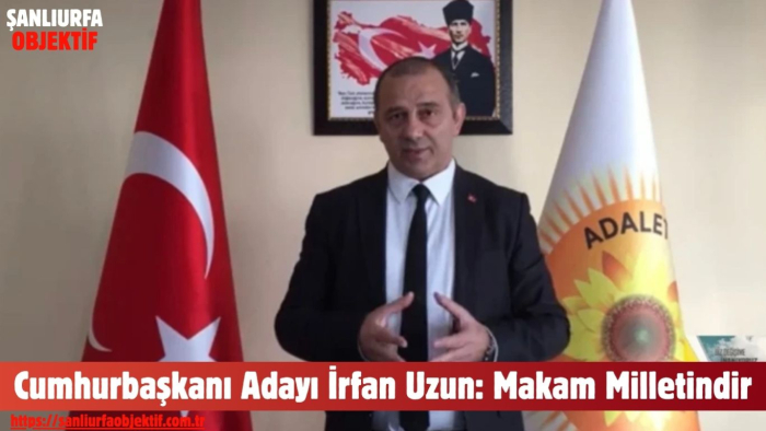 Cumhurbaşkanı Adayı  İrfan Uzun: Makam Milletindir