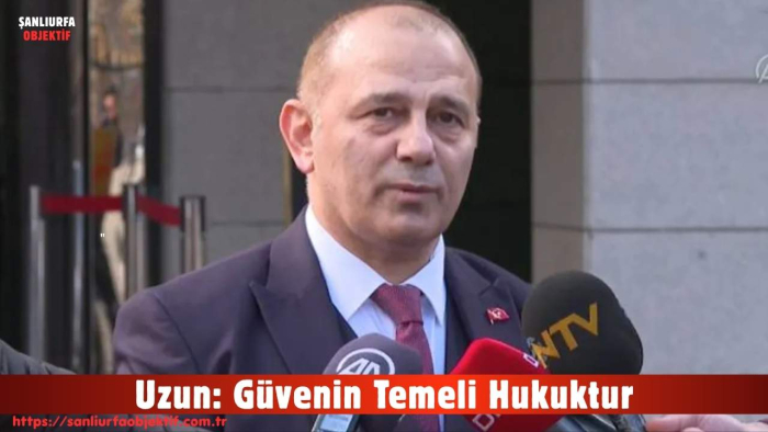 Uzun: Güvenin Temeli Hukuktur