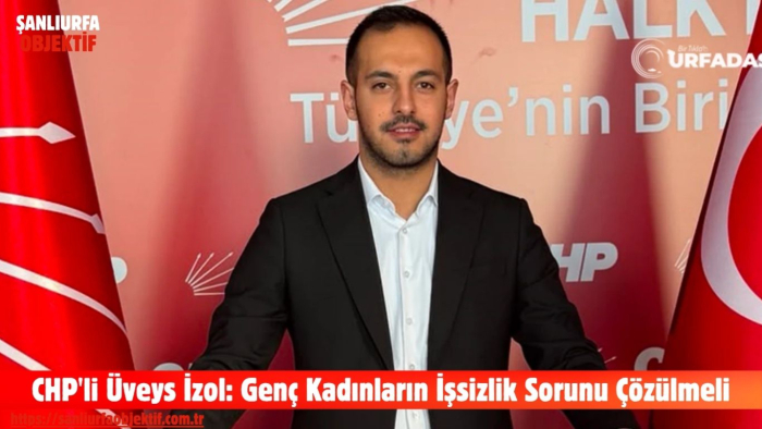 CHP'li Üveys İzol: Genç Kadınların İşsizlik Sorunu Çözülmeli