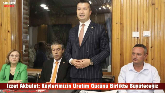 İzzet Akbulut: Köylerimizin Üretim Gücünü Birlikte Büyüteceğiz