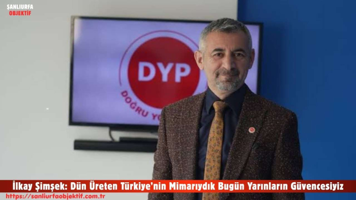 İlkay Şimşek: Dün Üreten Türkiye’nin Mimarıydık Bugün Yarınların Güvencesiyiz
