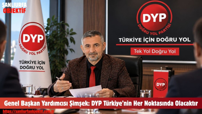 Genel Başkan Yardımcısı Şimşek: DYP Türkiye’nin Her Noktasında Olacaktır