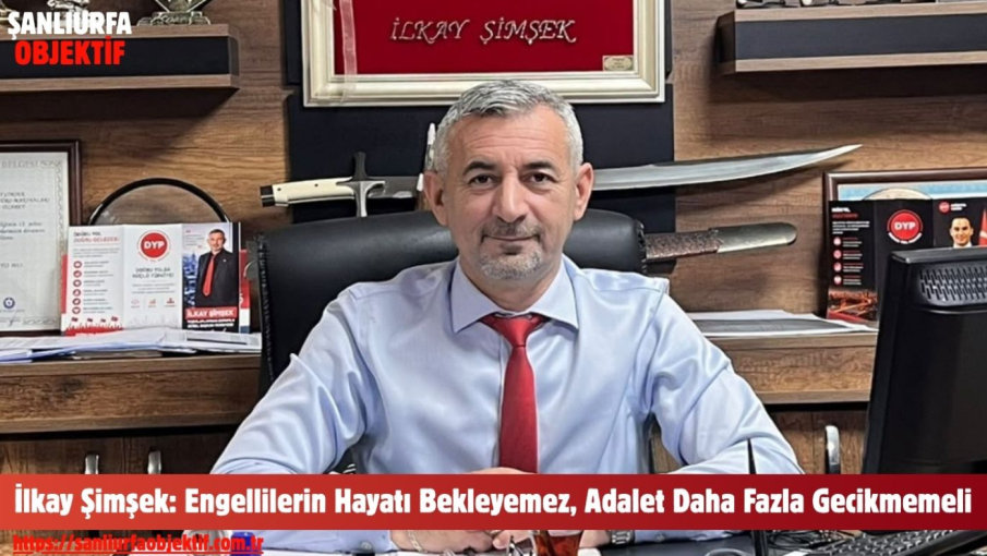 İlkay Şimşek: Engellilerin Hayatı Bekleyemez, Adalet Daha Fazla Gecikmemeli