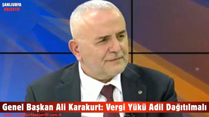 Genel Başkan Ali Karakurt: Vergi Yükü Adil Dağıtılmalı