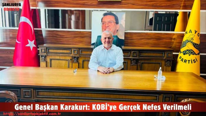 Genel Başkan Karakurt: KOBİ’ye Gerçek Nefes Verilmeli