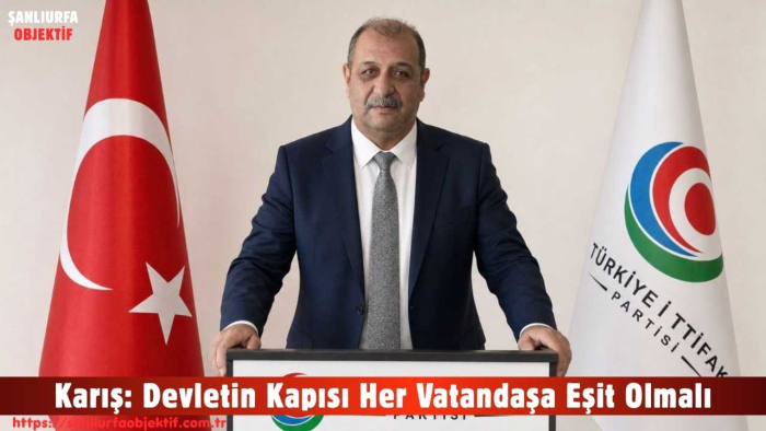 Karış: Devletin Kapısı Her Vatandaşa Eşit Olmalı