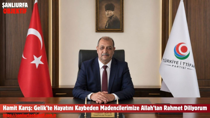 Hamit Karış: Gelik’te Hayatını Kaybeden Madencilerimize Allah’tan Rahmet Diliyorum
