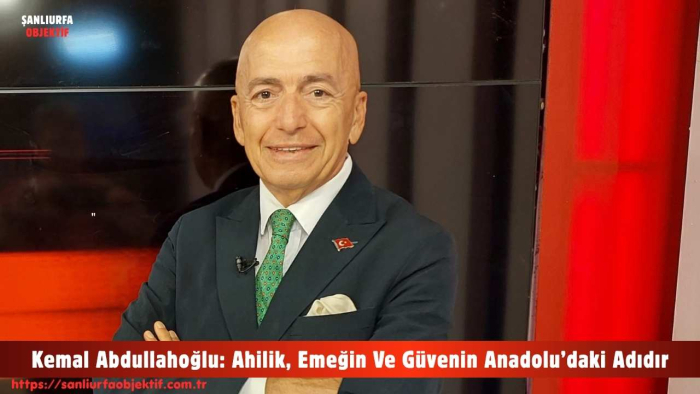 Kemal Abdullahoğlu: Ahilik, Emeğin Ve Güvenin Anadolu’daki Adıdır