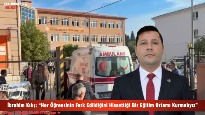 İbrahim Kılıç: “Her Öğrencinin Fark Edildiğini Hissettiği Bir Eğitim Ortamı Kurmalıyız”