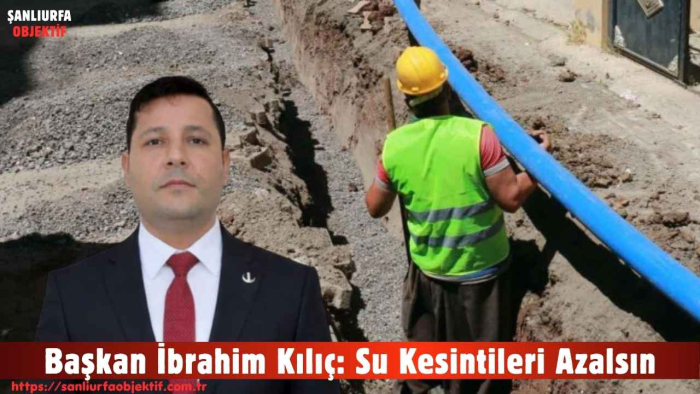 Başkan İbrahim Kılıç: Su Kesintileri Azalsın