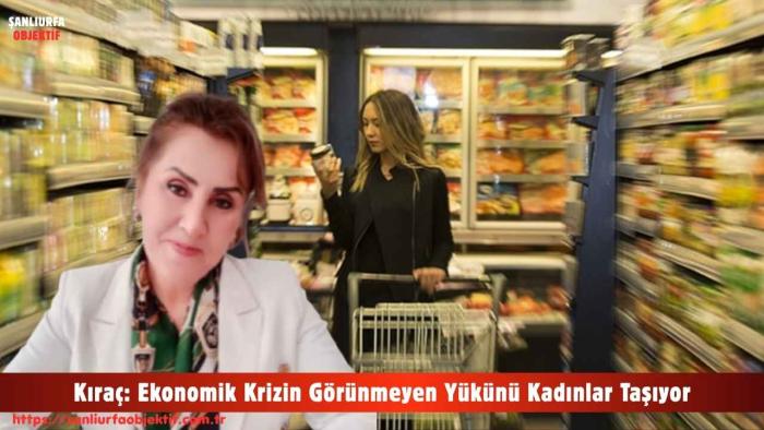 Kıraç: Ekonomik Krizin Görünmeyen Yükünü Kadınlar Taşıyor