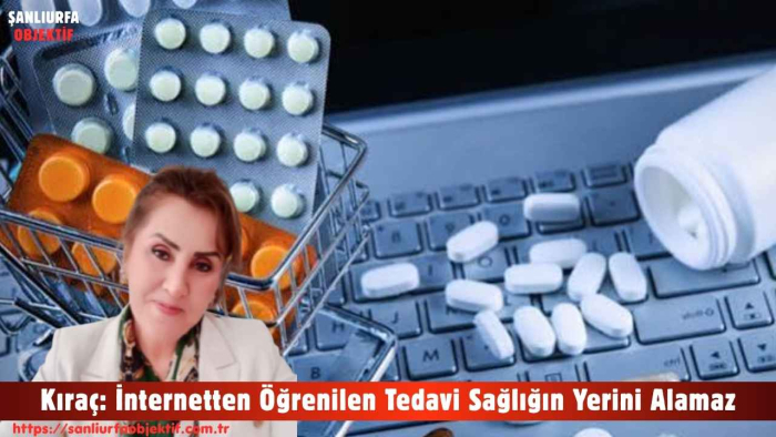 Kıraç: İnternetten Öğrenilen Tedavi Sağlığın Yerini Alamaz