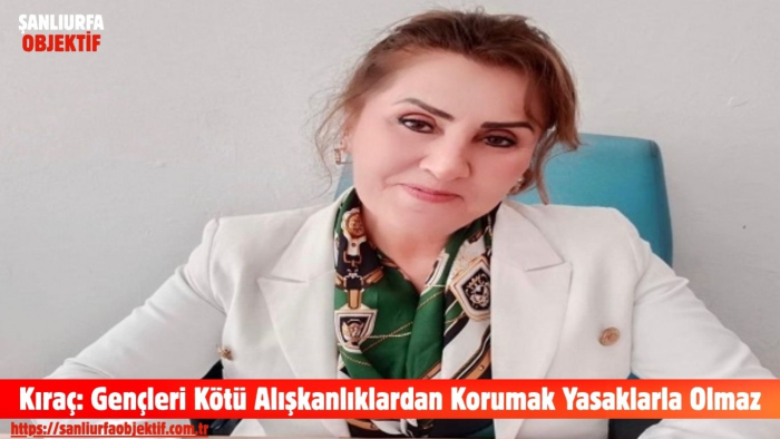 Kıraç: Gençleri Kötü Alışkanlıklardan Korumak Yasaklarla Olmaz