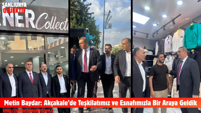 Metin Baydar: Akçakale’de Teşkilatımız ve Esnafımızla Bir Araya Geldik