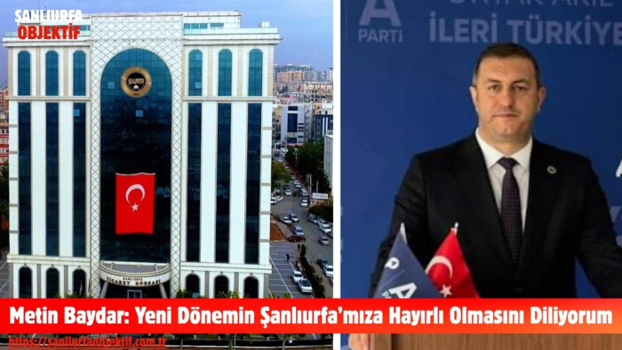Metin Baydar: Yeni Dönemin Şanlıurfa’mıza Hayırlı Olmasını Diliyorum