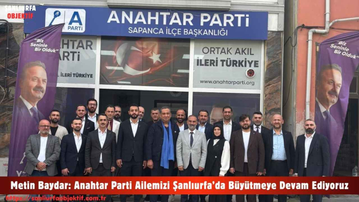 Metin Baydar: Anahtar Parti Ailemizi Şanlıurfa’da Büyütmeye Devam Ediyoruz