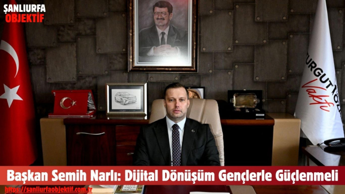 Başkan Semih Narlı: Dijital Dönüşüm Gençlerle Güçlenmeli