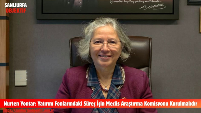 Nurten Yontar: Yatırım Fonlarındaki Süreç İçin Meclis Araştırma Komisyonu Kurulmalıdır