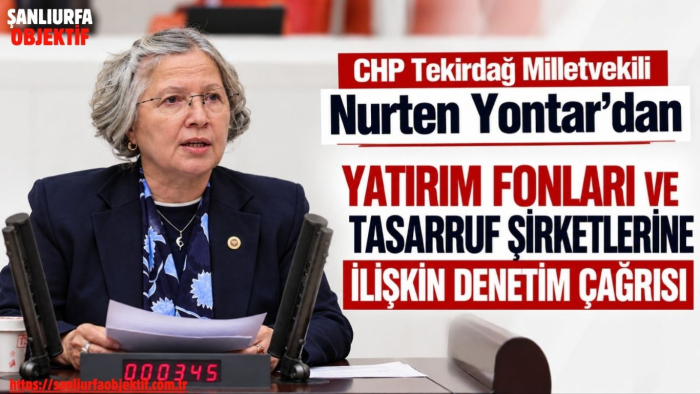 CHP Tekirdağ Milletvekili Nurten Yontar’dan Yatırım Fonları ve Tasarruf Şirketlerine İlişkin Denetim Çağrısı