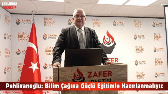 Pehlivanoğlu: Bilim Çağına Güçlü Eğitimle Hazırlanmalıyız