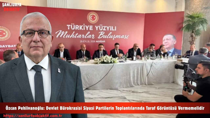 Özcan Pehlivanoğlu: Devlet Bürokrasisi Siyasi Partilerin Toplantılarında Taraf Görüntüsü Vermemelidir