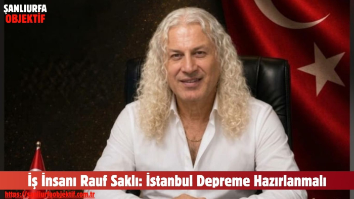 İş İnsanı Rauf Saklı: İstanbul Depreme Hazırlanmalı