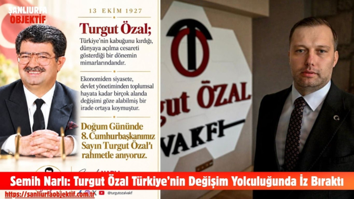 Semih Narlı: Turgut Özal Türkiye’nin Değişim Yolculuğunda İz Bıraktı