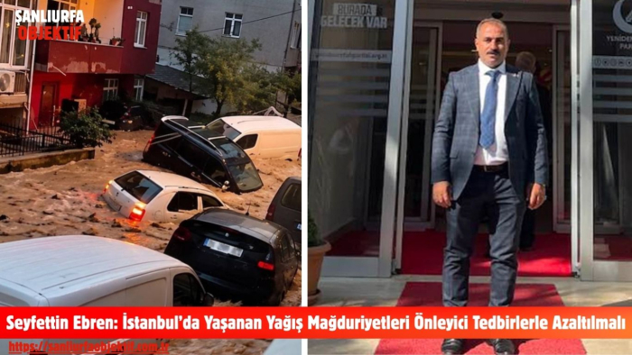 Seyfettin Ebren: İstanbul’da Yaşanan Yağış Mağduriyetleri Önleyici Tedbirlerle Azaltılmalı