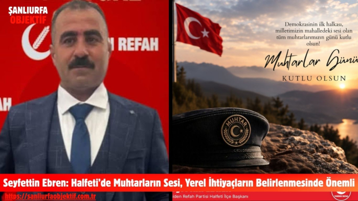 Seyfettin Ebren: Halfeti’de Muhtarların Sesi, Yerel İhtiyaçların Belirlenmesinde Önemli