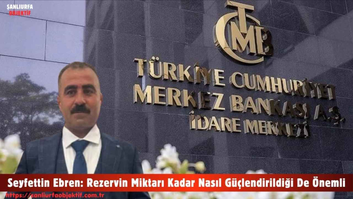 Seyfettin Ebren: Rezervin Miktarı Kadar Nasıl Güçlendirildiği De Önemli