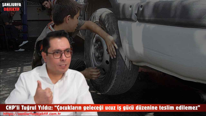 CHP’li Tuğrul Yıldız: “Çocukların geleceği ucuz iş gücü düzenine teslim edilemez”