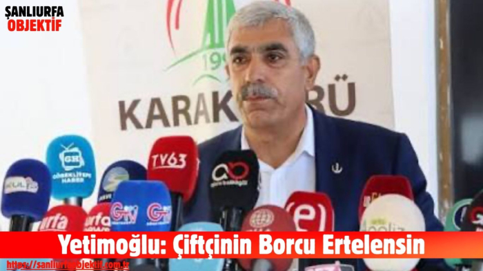 Yetimoğlu: Çiftçinin Borcu Ertelensin