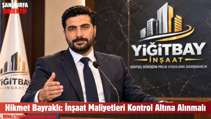 Hikmet Bayraklı: İnşaat Maliyetleri Kontrol Altına Alınmalı