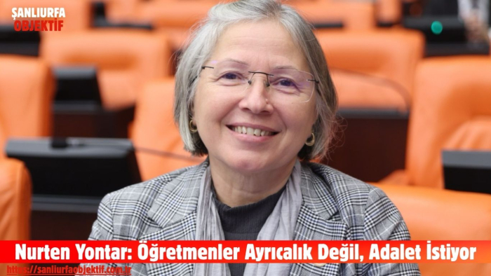 Nurten Yontar: Öğretmenler Ayrıcalık Değil, Adalet İstiyor