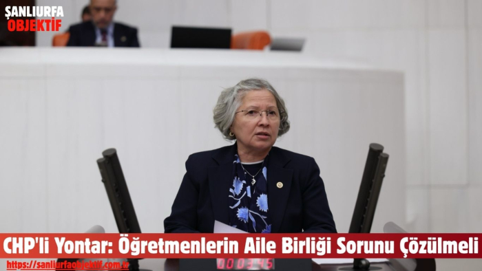 CHP'li Yontar: Öğretmenlerin Aile Birliği Sorunu Çözülmeli