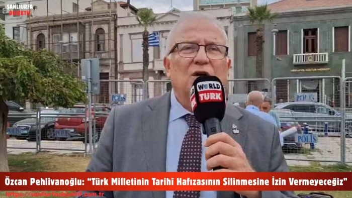 Özcan Pehlivanoğlu: “Türk Milletinin Tarihî Hafızasının Silinmesine İzin Vermeyeceğiz”