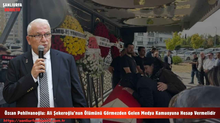 Özcan Pehlivanoğlu: Ali Şekeroğlu’nun Ölümünü Görmezden Gelen Medya Kamuoyuna Hesap Vermelidir