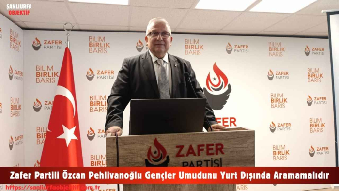 Zafer Partili Özcan Pehlivanoğlu Gençler Umudunu Yurt Dışında Aramamalıdır