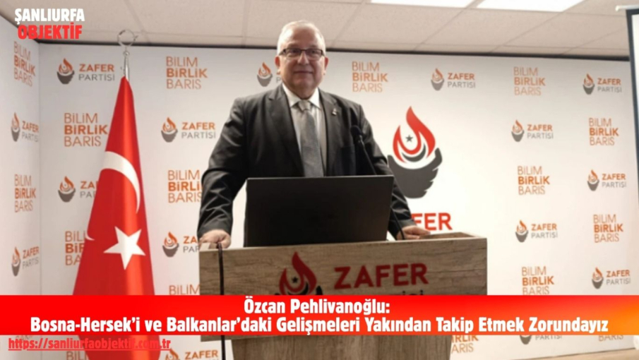 Özcan Pehlivanoğlu: Bosna-Hersek’i ve Balkanlar’daki Gelişmeleri Yakından Takip Etmek Zorundayız