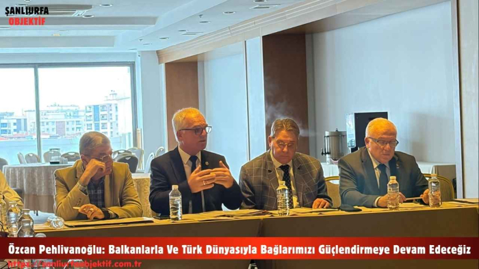 Özcan Pehlivanoğlu: Balkanlarla Ve Türk Dünyasıyla Bağlarımızı Güçlendirmeye Devam Edeceğiz