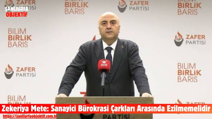Zekeriya Mete: Sanayici Bürokrasi Çarkları Arasında Ezilmemelidir