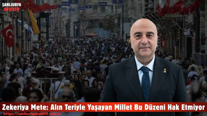 Zekeriya Mete: Alın Teriyle Yaşayan Millet Bu Düzeni Hak Etmiyor