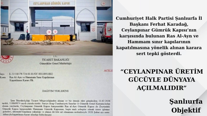 Ferhat Karadağ: Ceylanpınar Sınır Kapılarının Kapatılması Bölge Ekonomisine Büyük Darbedir