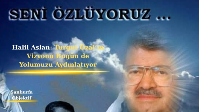 Halil Aslan: Turgut Özal’ın Vizyonu Bugün de Yolumuzu Aydınlatıyor