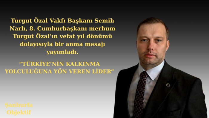 Turgut Özal Vakfı Başkanı Semih Narlı: “Özal’ın vizyonu bugün de yolumuzu aydınlatıyor”