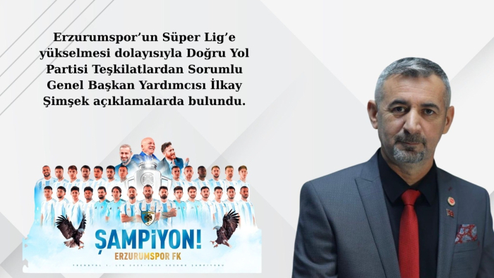 İlkay Şimşek: Erzurumspor’un Süper Lig’e Yükselişi Büyük Bir Gurur Kaynağıdır
