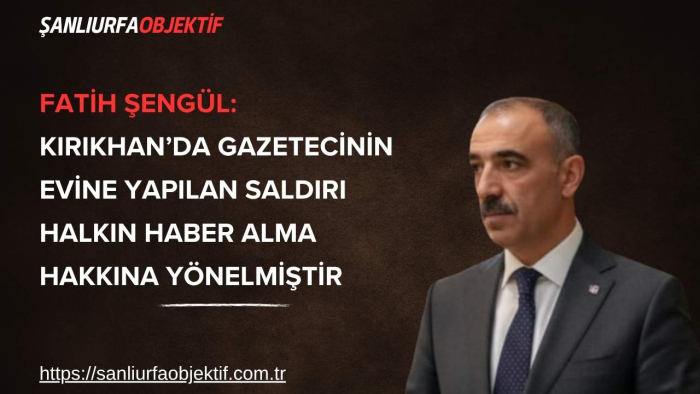 Fatih Şengül: Kırıkhan’da Gazetecinin Evine Yapılan Saldırı Halkın Haber Alma Hakkına Yönelmiştir
