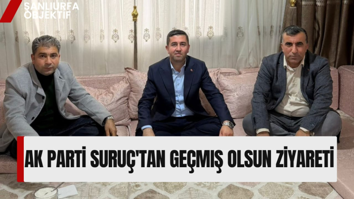 AK PARTİ SURUÇ'TAN GEÇMIŞ OLSUN ZİYARETİ