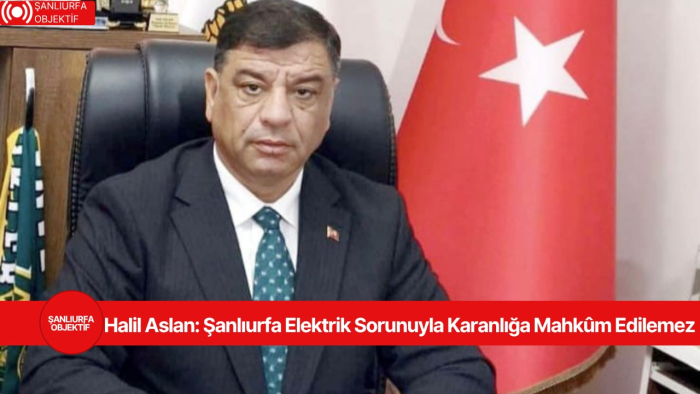 Halil Aslan: Şanlıurfa Elektrik Sorunuyla Karanlığa Mahkûm Edilemez