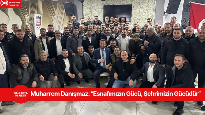 Muharrem Danışmaz: “Esnafımızın Gücü, Şehrimizin Gücüdür”